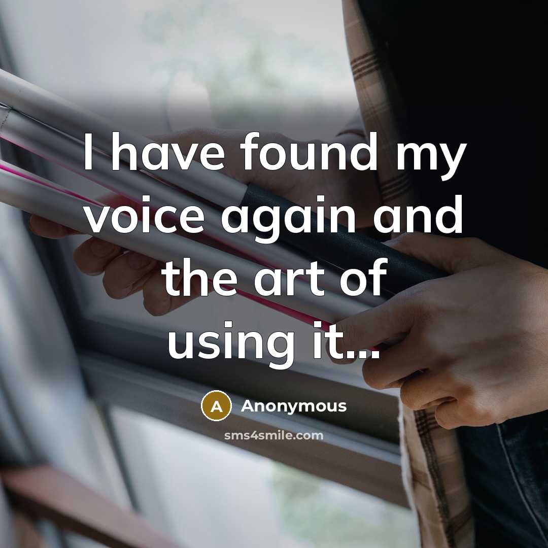 “I have found my voice again and the art of using it...” quote by Anonymous