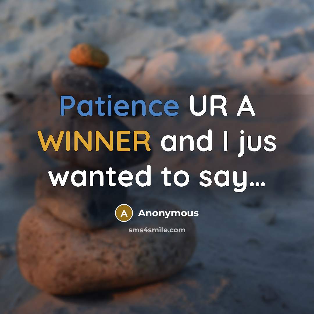 “Patience UR A WINNER and I jus wanted to say…” quote by Anonymous