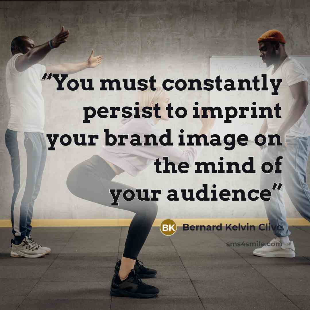 “You must constantly persist to imprint your brand image on the mind of your audience” quote by Bernard Kelvin Clive