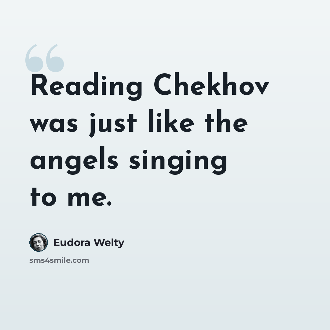 “Reading Chekhov was just like the angels singing to me.” quote by Eudora Welty