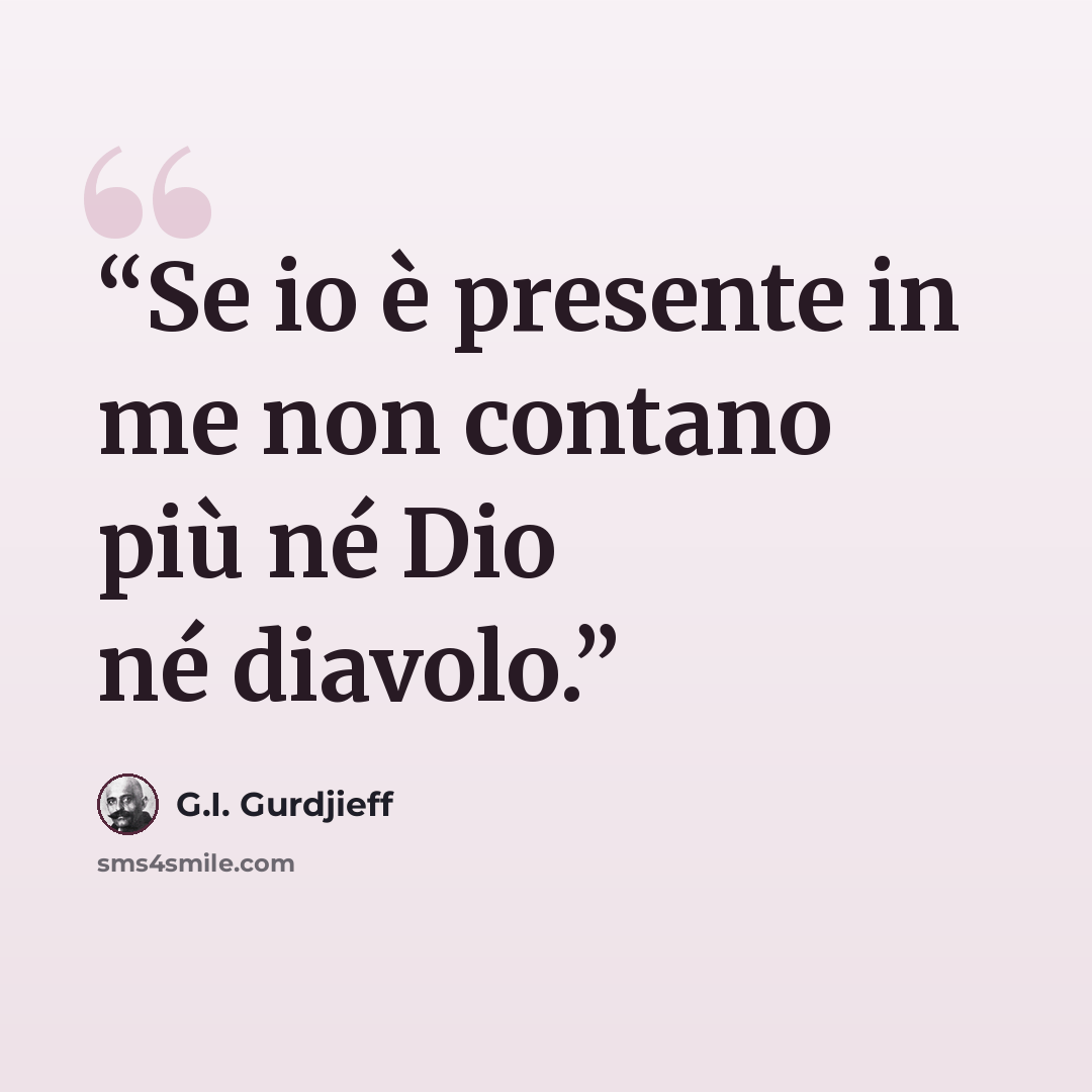 “Se io è presente in me non contano più né Dio né diavolo.” quote by G.I. Gurdjieff