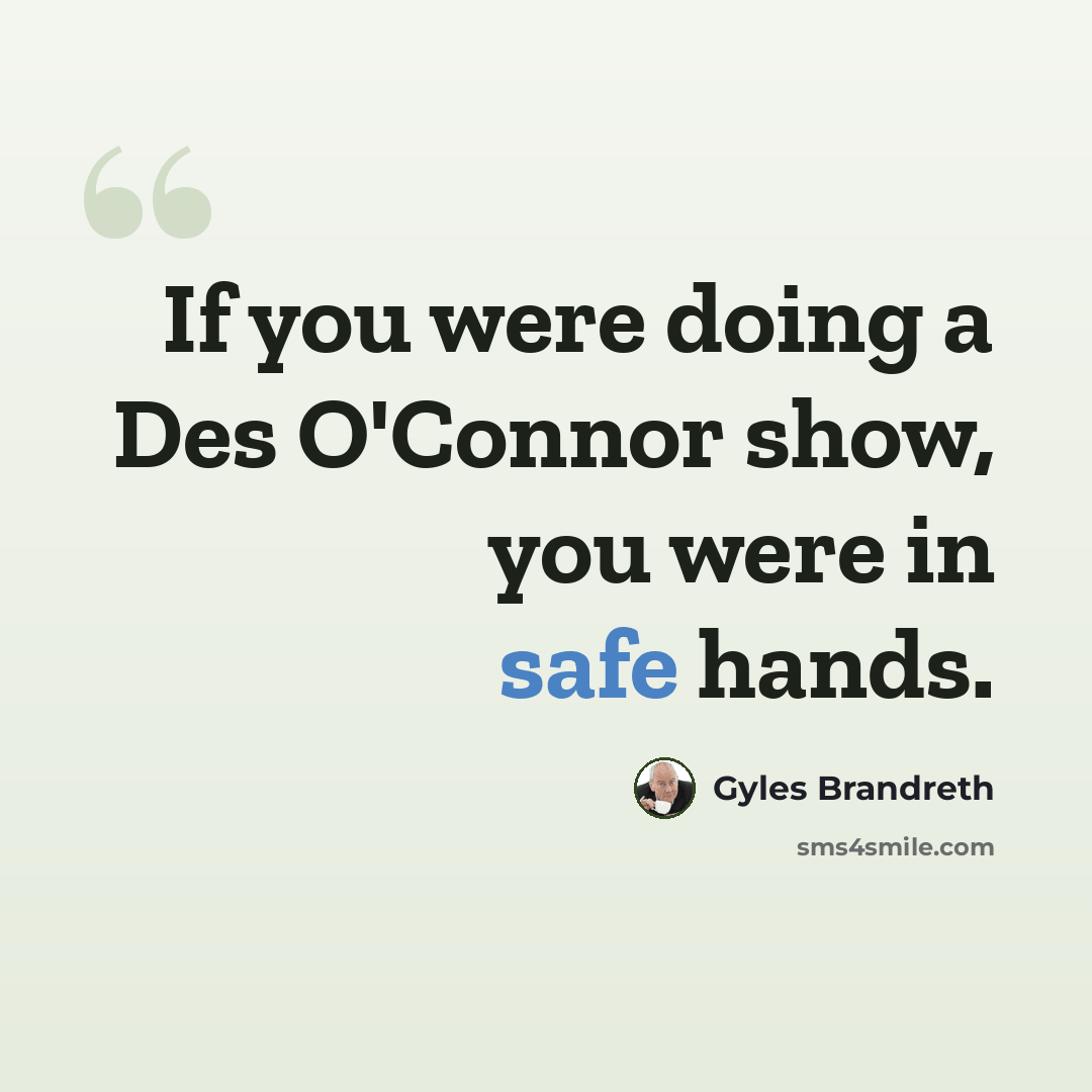 “If you were doing a Des O'Connor show, you were in safe hands.” quote by Gyles Brandreth