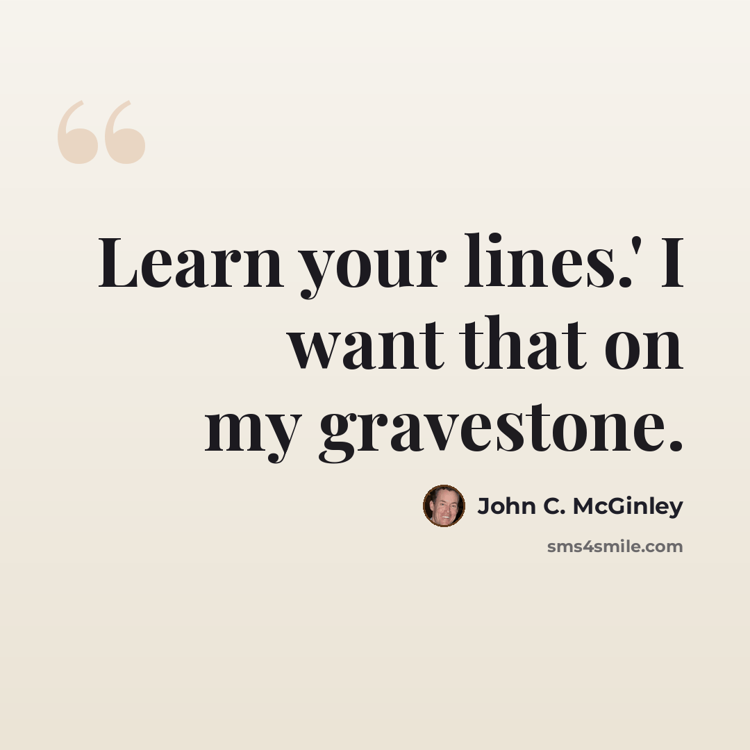 “Learn your lines.' I want that on my gravestone.” quote by John C. McGinley