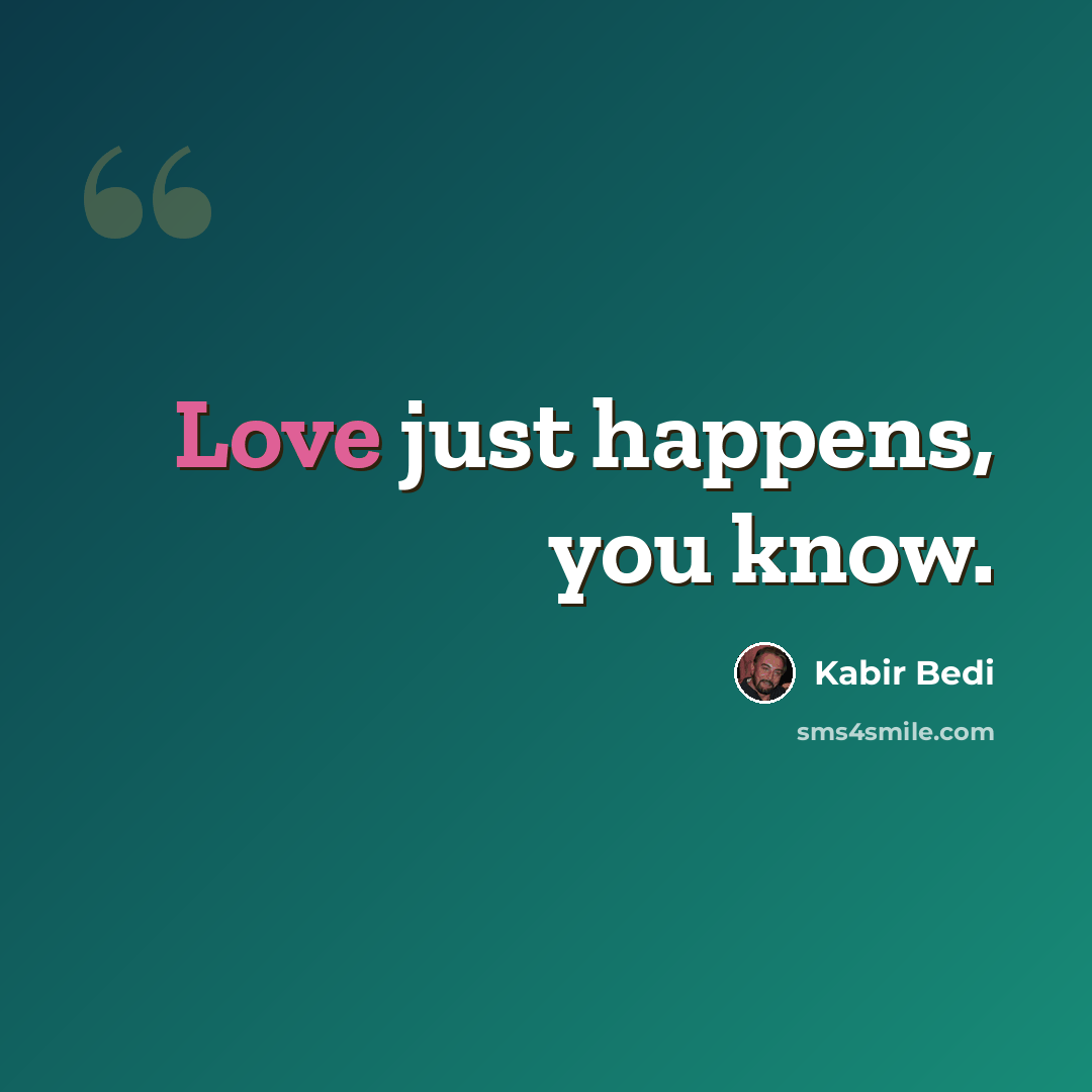 “Love just happens, you know.” quote by Kabir Bedi