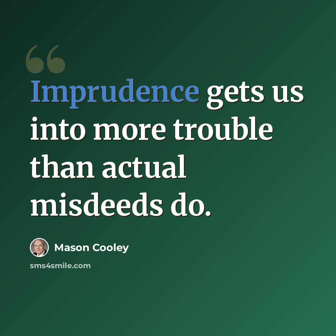 “Imprudence gets us into more trouble than actual misdeeds do.” quote by Mason Cooley