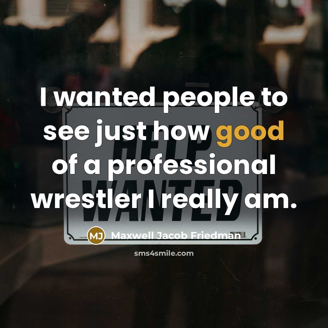 “I wanted people to see just how good of a professional wrestler I really am.” quote by Maxwell Jacob Friedman