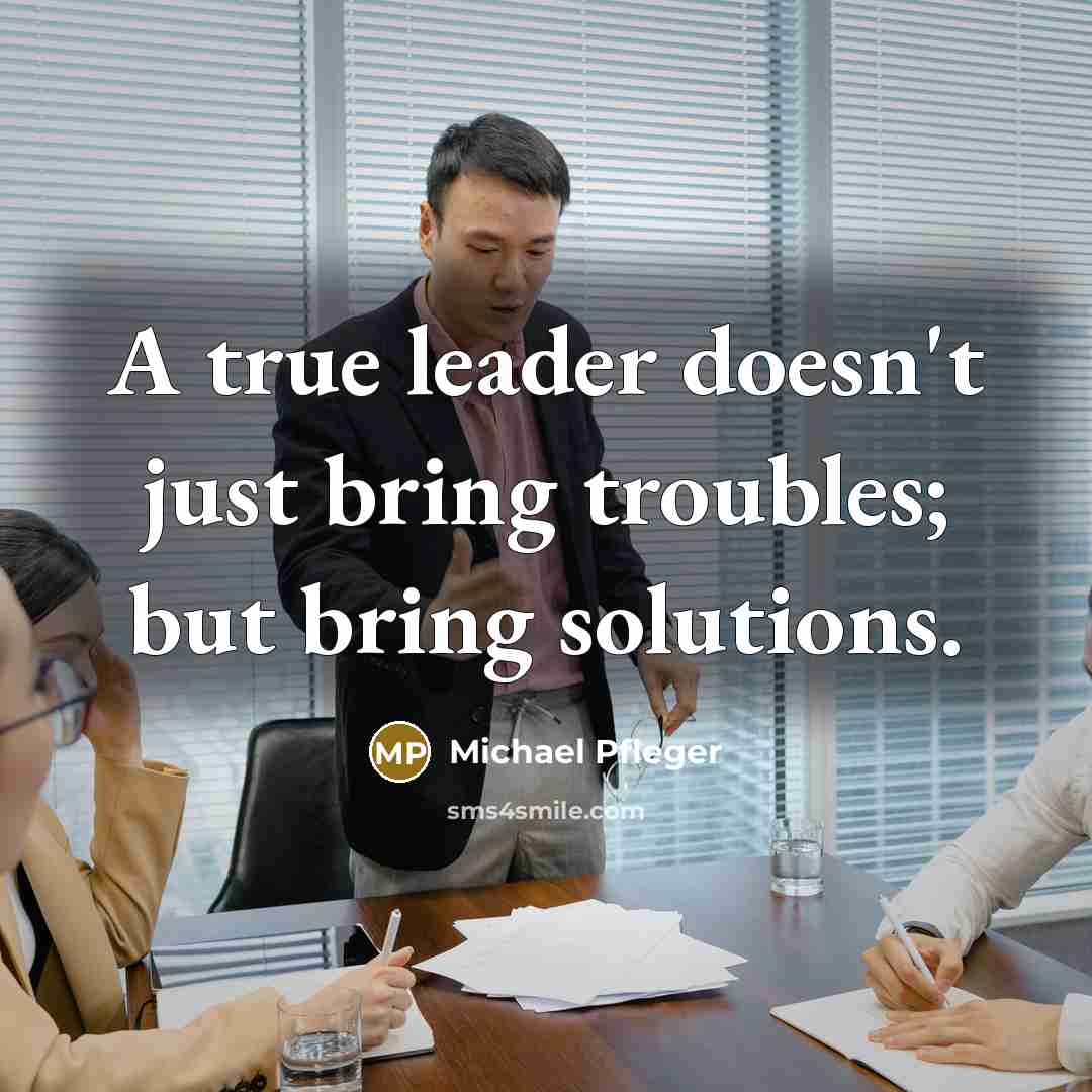 “A true leader doesn't just bring troubles; but bring solutions.” quote by Michael Pfleger