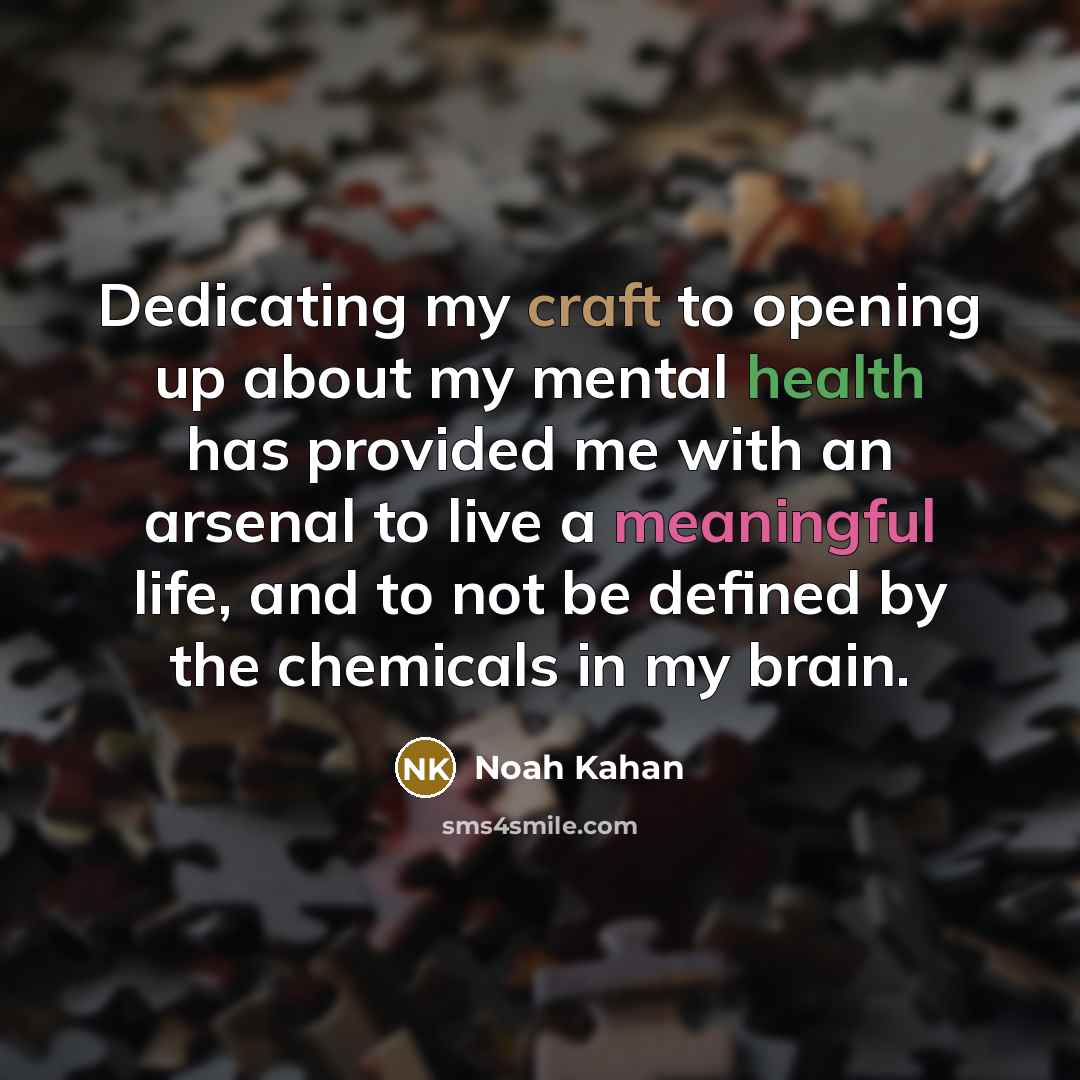 “Dedicating my craft to opening up about my mental health has provided me with an arsenal to live a meaningful life, and to not be defined by the chemicals in my brain.” quote by Noah Kahan