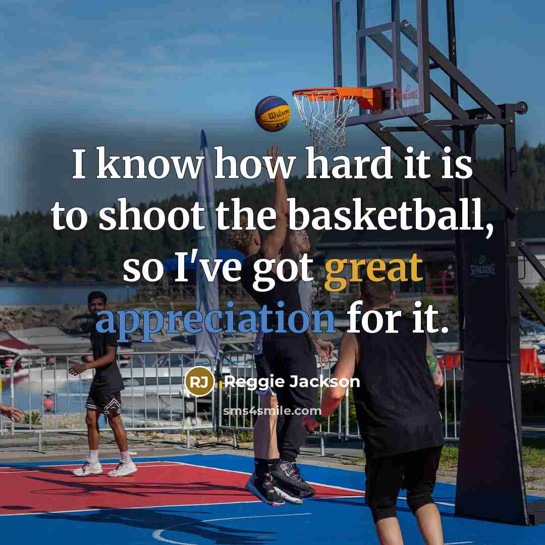 “I know how hard it is to shoot the basketball, so I've got great appreciation for it.” quote by Reggie Jackson
