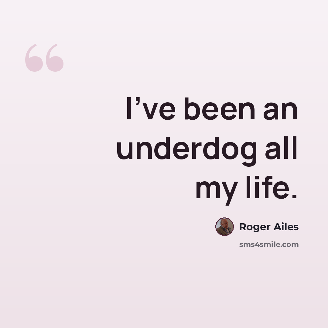 “I've been an underdog all my life.” quote by Roger Ailes