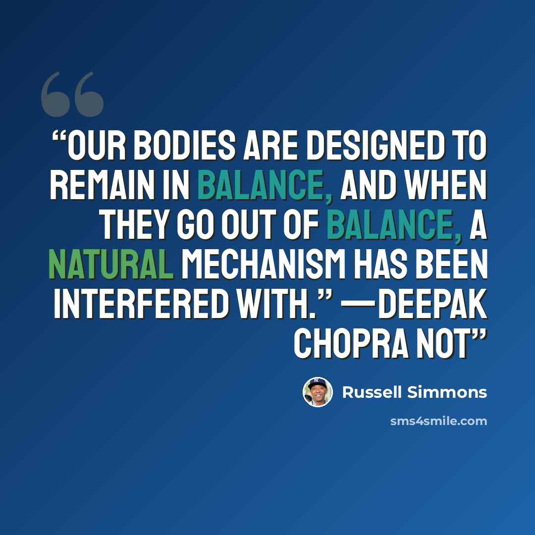 “Our bodies are designed to remain in balance, and when they go out of balance, a natural mechanism has been interfered with.” —DEEPAK CHOPRA Not” quote by Russell Simmons