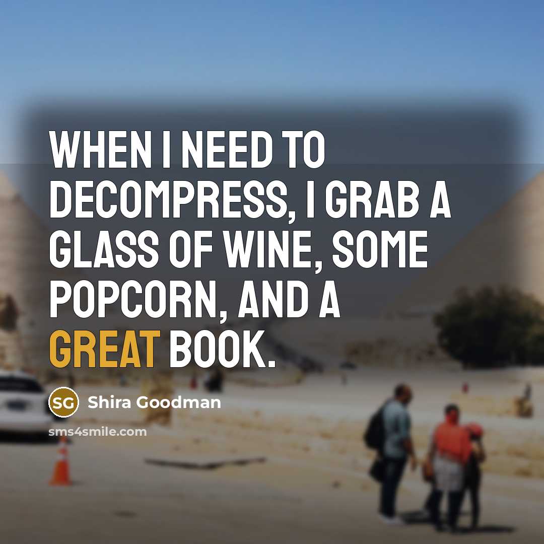 “When I need to decompress, I grab a glass of wine, some popcorn, and a great book.” quote by Shira Goodman