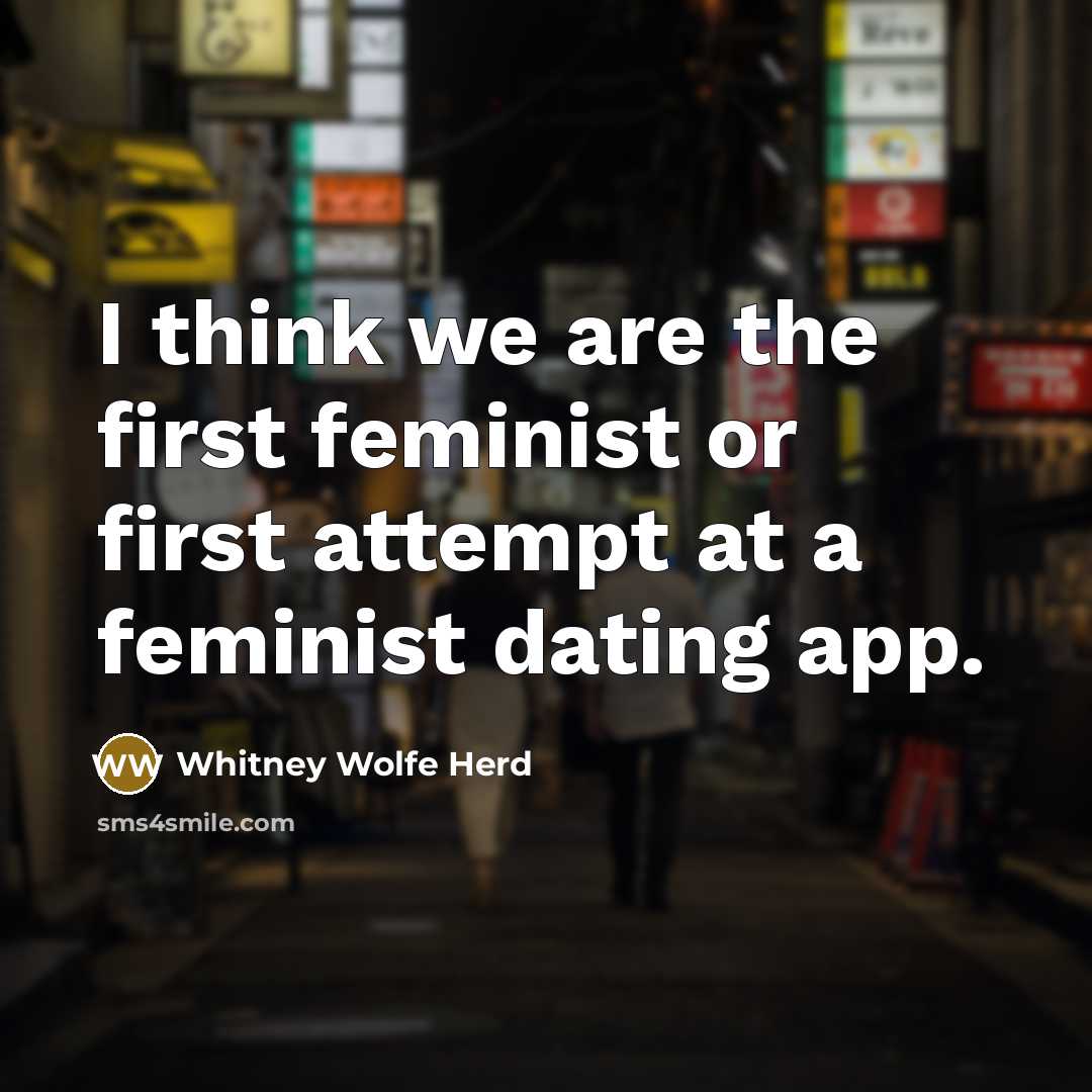 “I think we are the first feminist or first attempt at a feminist dating app.” quote by Whitney Wolfe Herd