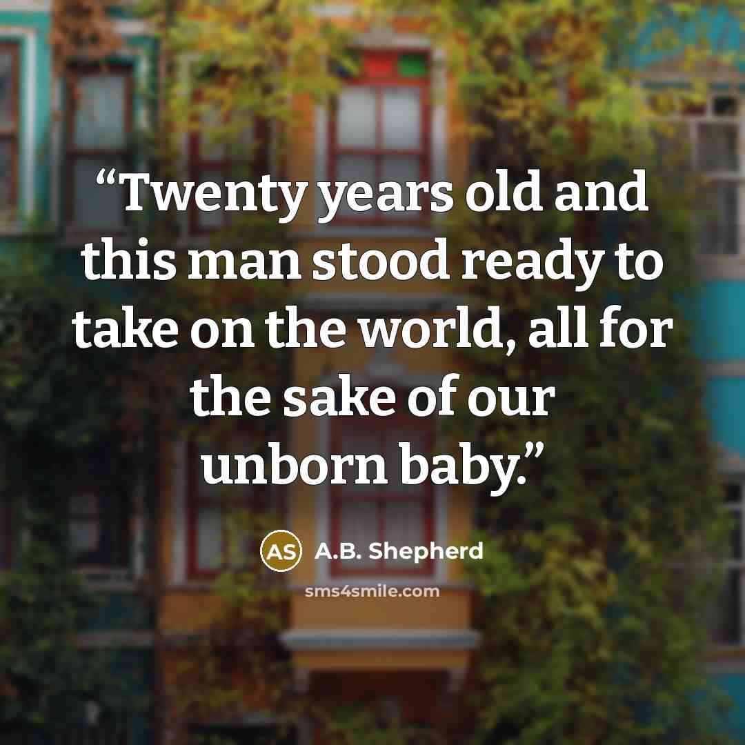 “Twenty years old and this man stood ready to take on the world, all for the sake of our unborn baby.” quote by A.B. Shepherd