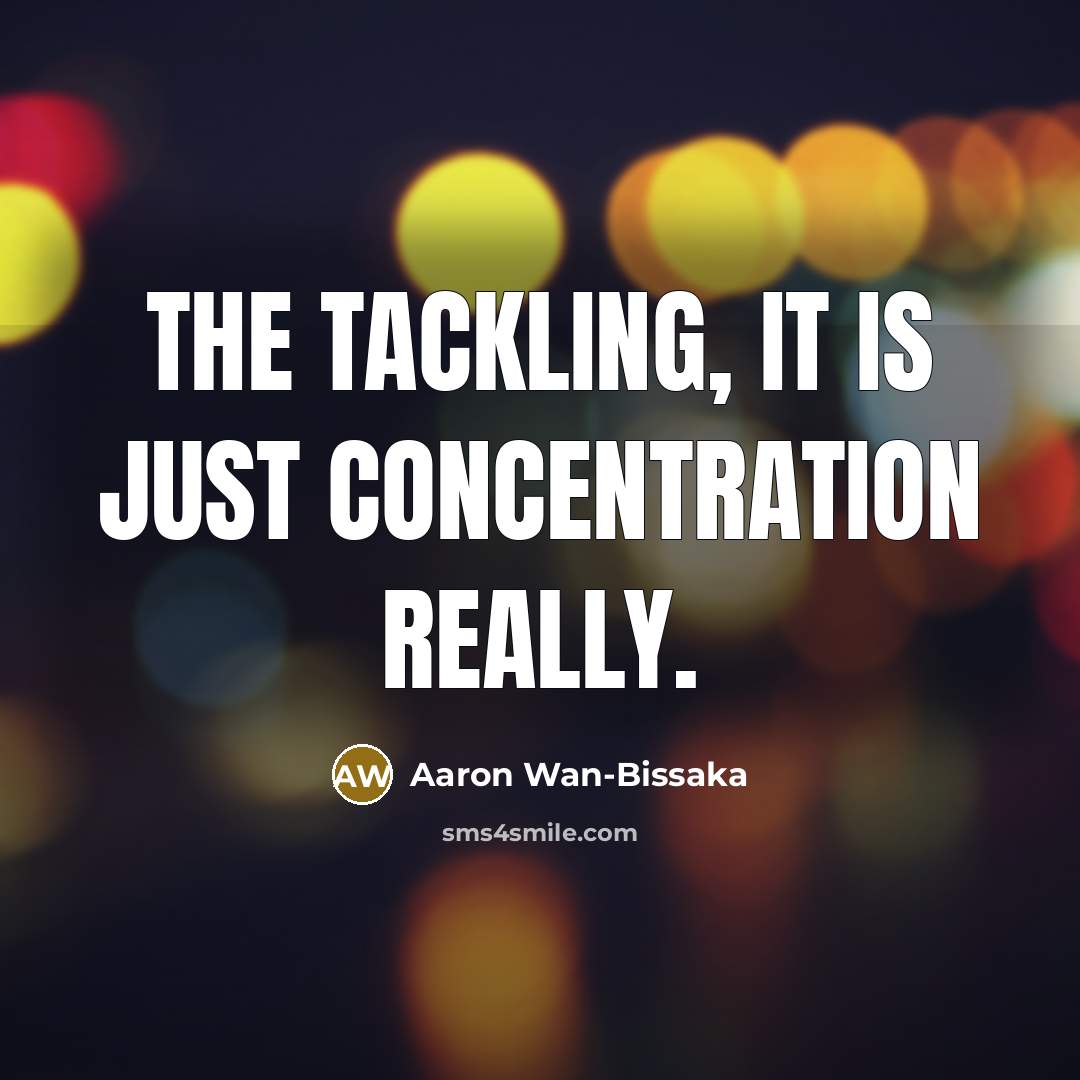 “The tackling, it is just concentration really.” quote by Aaron Wan-Bissaka
