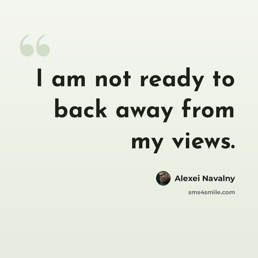 “I am not ready to back away from my views.” quote by Alexei Navalny