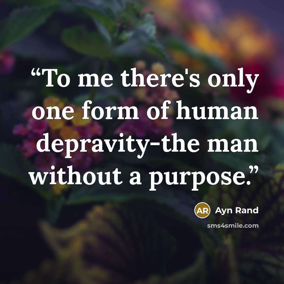 “To me there's only one form of human depravity-the man without a purpose.” quote by Ayn Rand