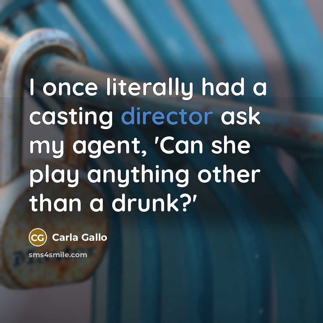 “I once literally had a casting director ask my agent, 'Can she play anything other than a drunk?'” quote by Carla Gallo