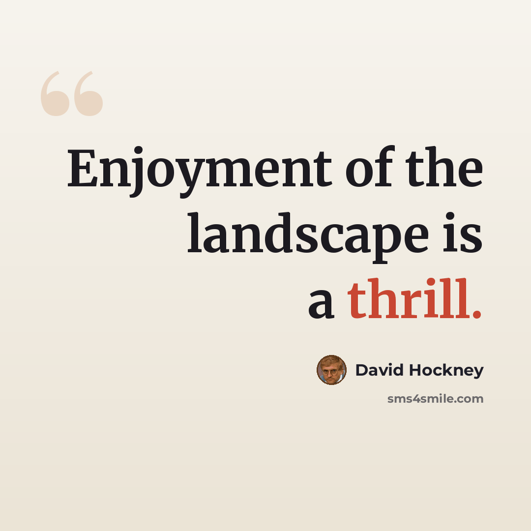 “Enjoyment of the landscape is a thrill.” quote by David Hockney