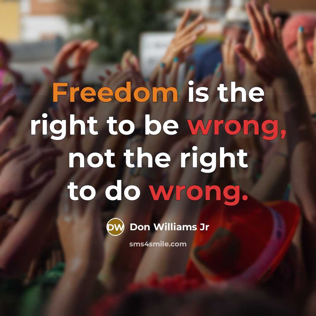 “Freedom is the right to be wrong, not the right to do wrong.” quote by Don Williams Jr