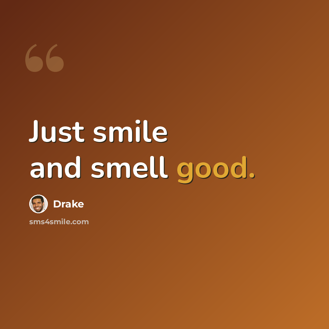 “Just smile and smell good.” quote by Drake