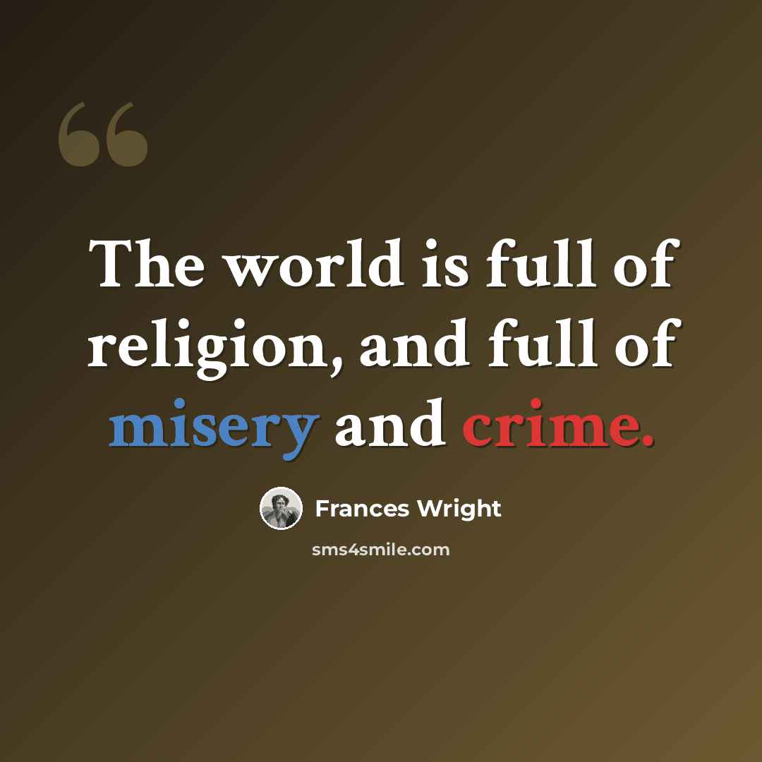 “The world is full of religion, and full of misery and crime.” quote by Frances Wright