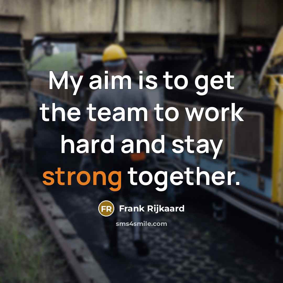 “My aim is to get the team to work hard and stay strong together.” quote by Frank Rijkaard
