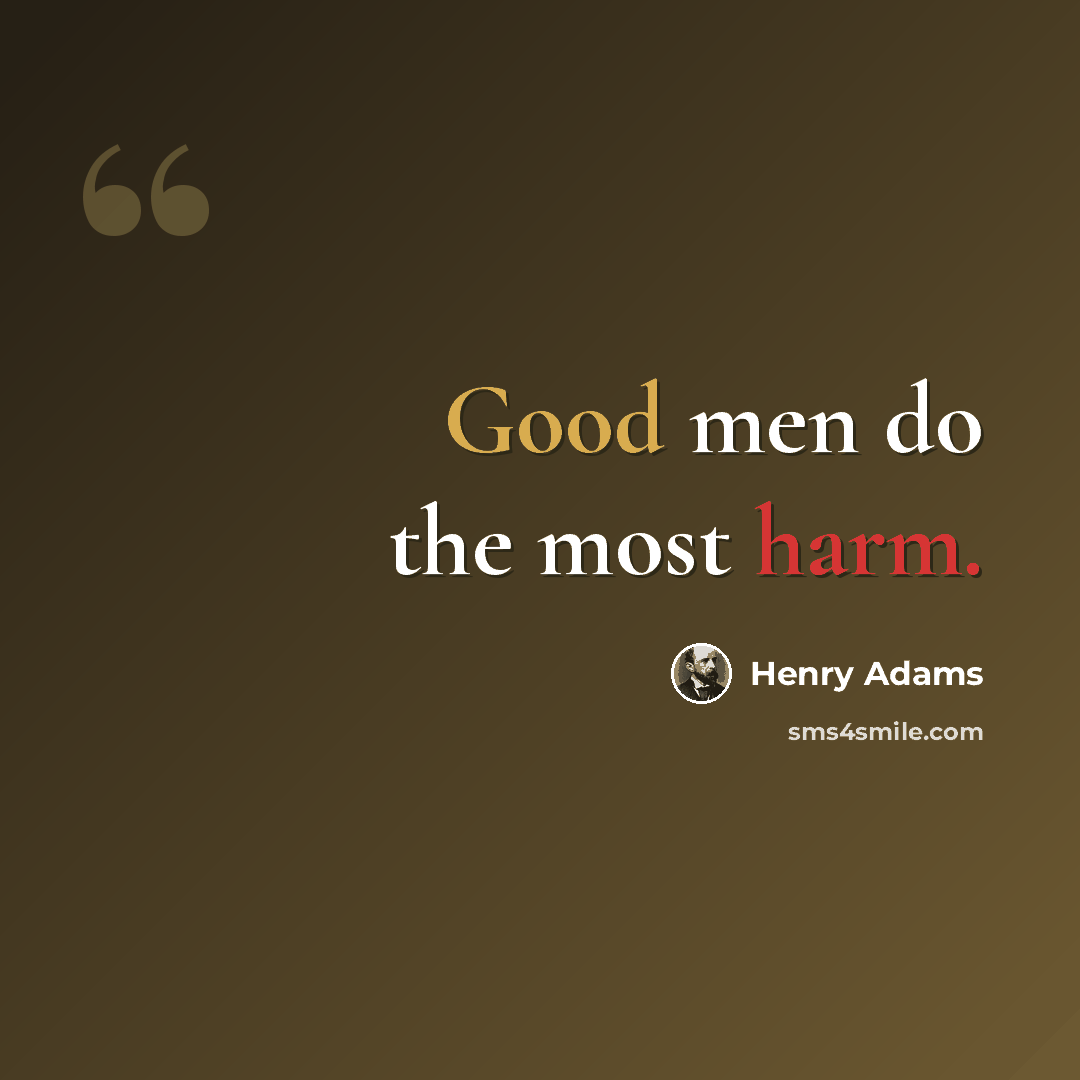 “Good men do the most harm.” quote by Henry Adams