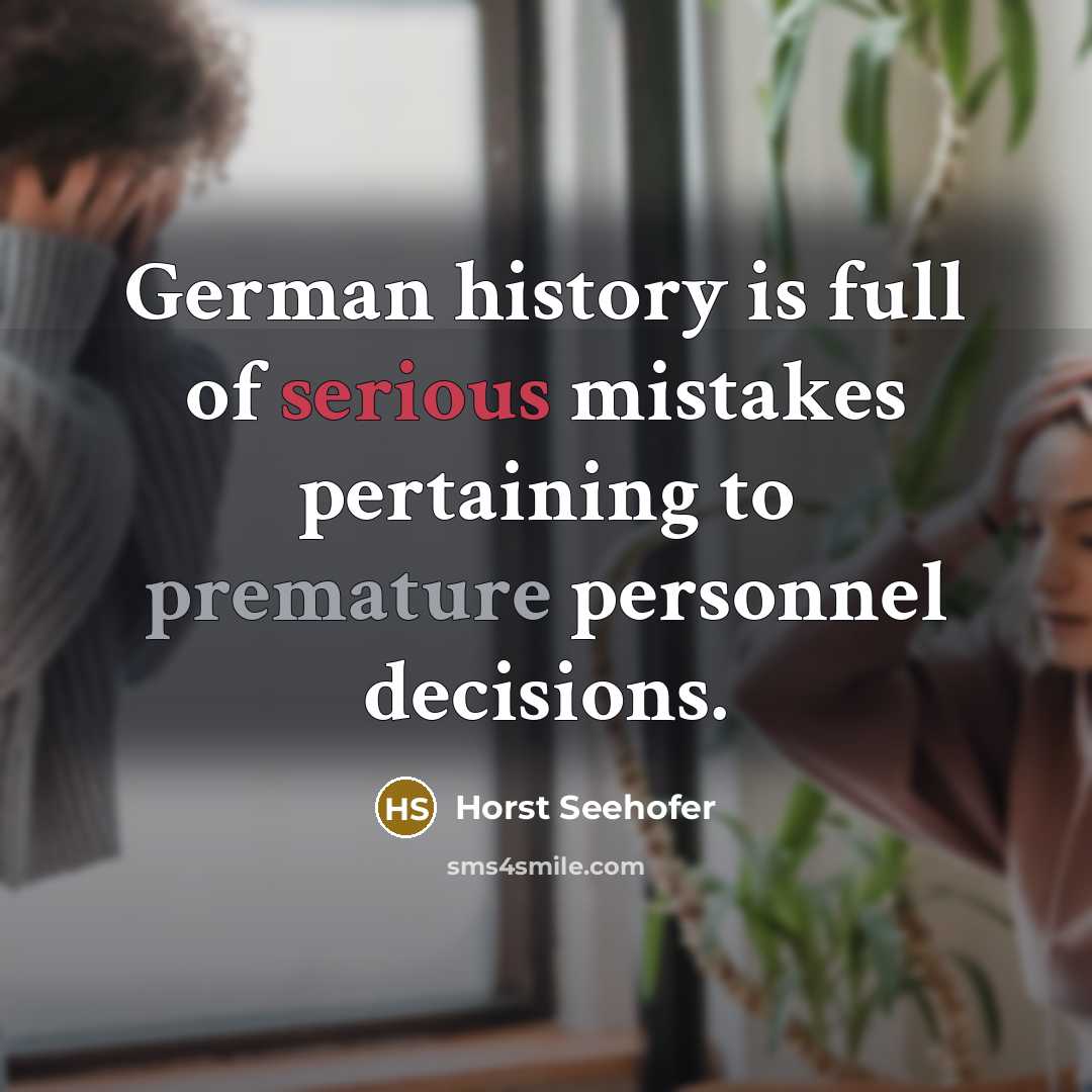 “German history is full of serious mistakes pertaining to premature personnel decisions.” quote by Horst Seehofer