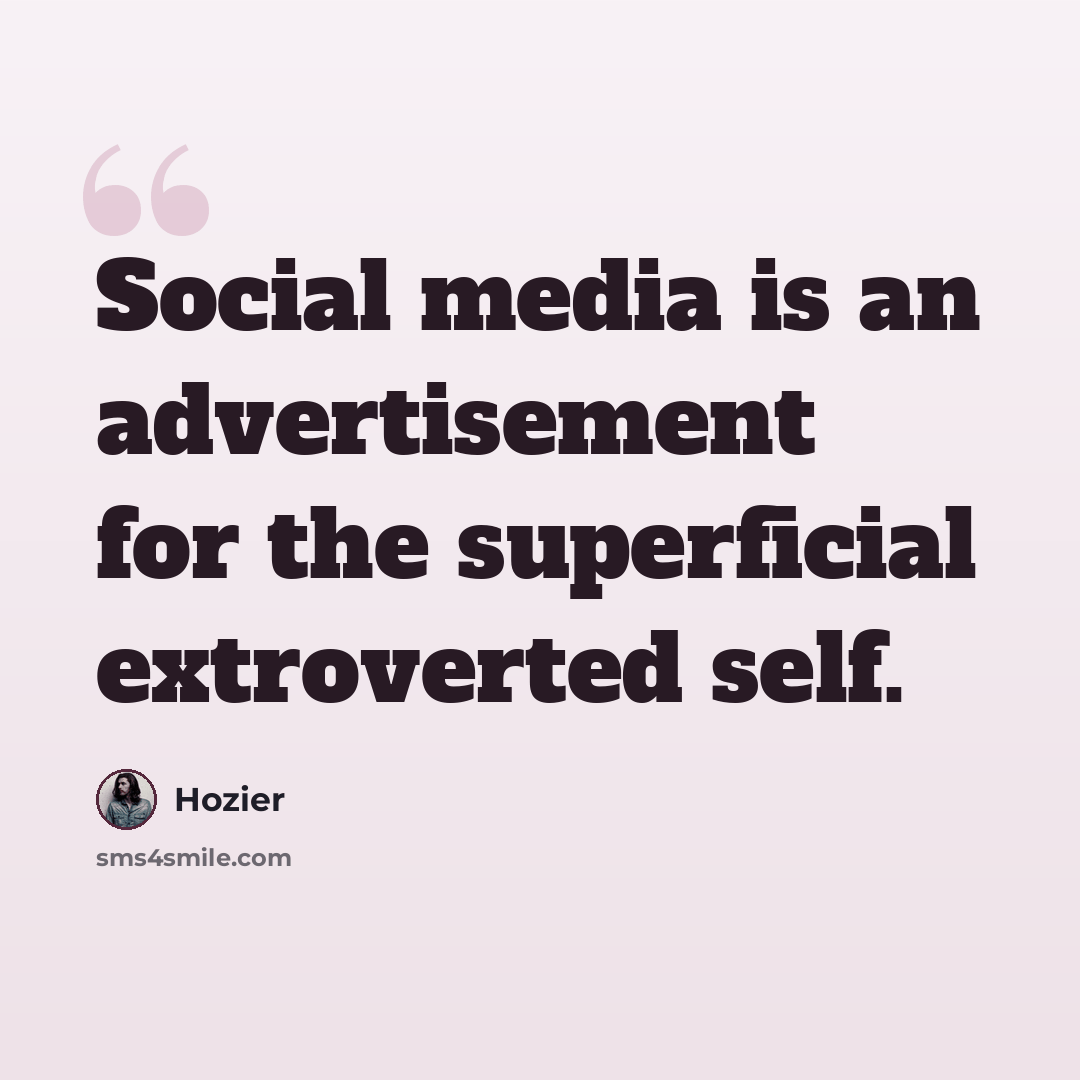 “Social media is an advertisement for the superficial extroverted self.” quote by Hozier