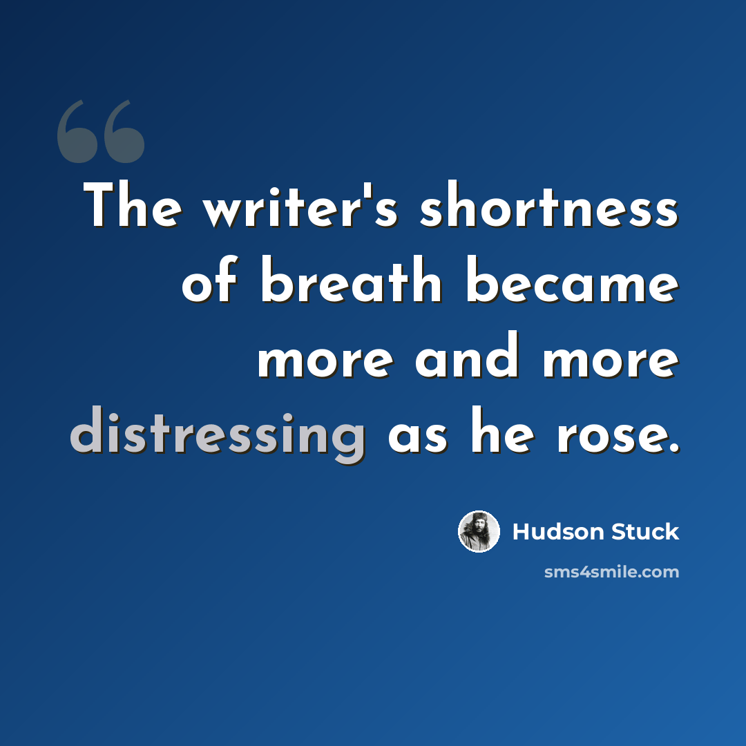 “The writer's shortness of breath became more and more distressing as he rose.” quote by Hudson Stuck