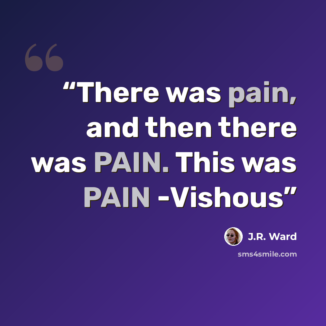 “There was pain, and then there was PAIN. This was PAIN -Vishous” quote by J.R. Ward
