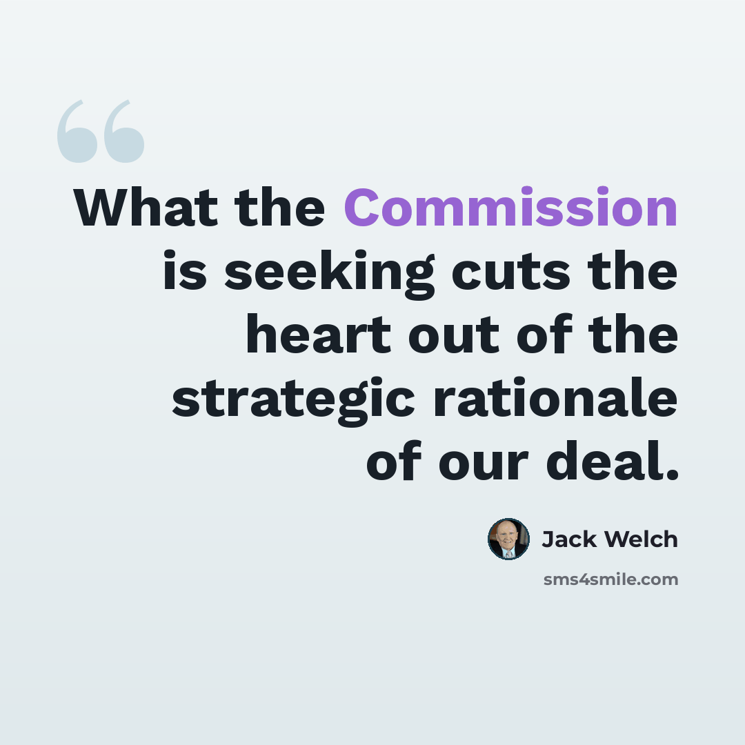 “What the Commission is seeking cuts the heart out of the strategic rationale of our deal.” quote by Jack Welch