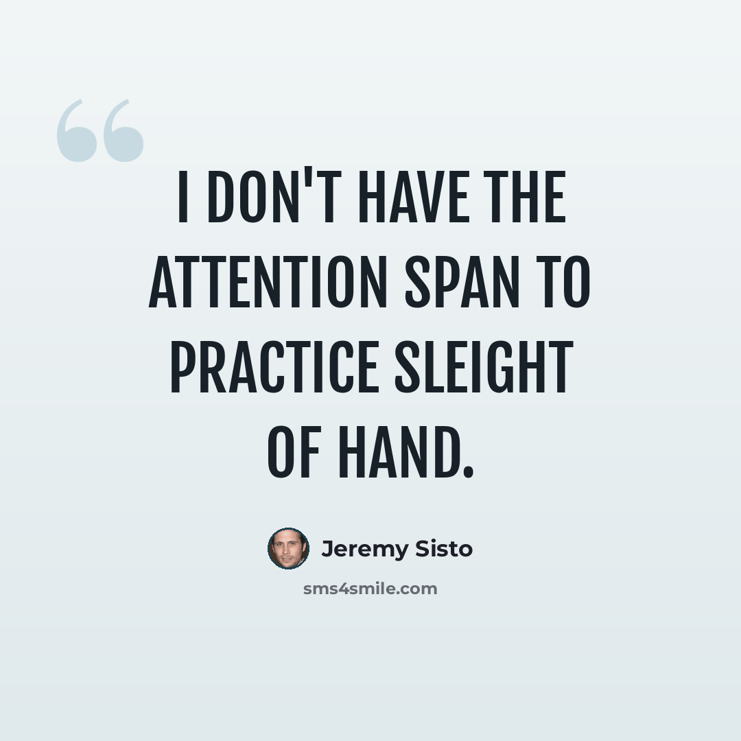 “I don't have the attention span to practice sleight of hand.” quote by Jeremy Sisto