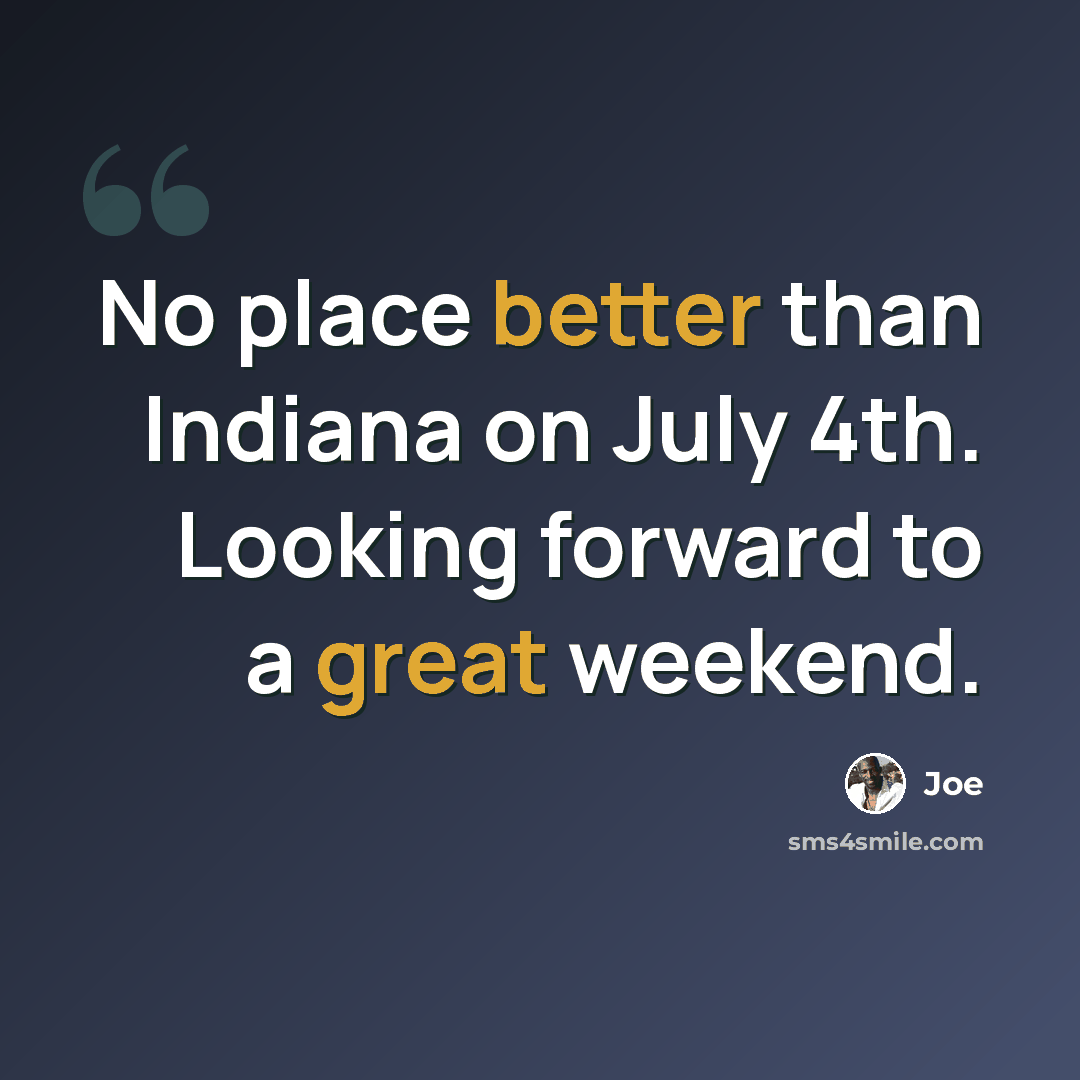 “No place better than Indiana on July 4th. Looking forward to a great weekend.” quote by Joe