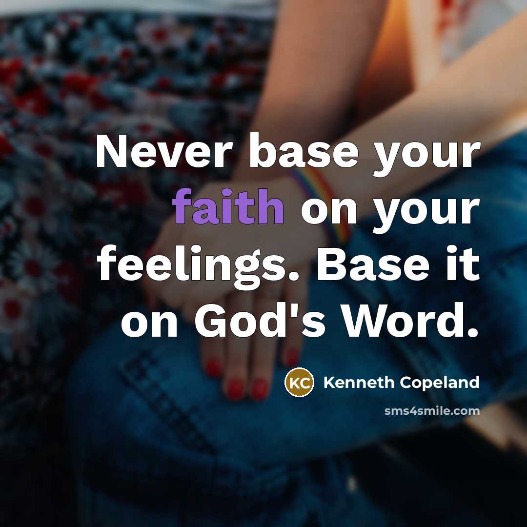 “Never base your faith on your feelings. Base it on God's Word.” quote by Kenneth Copeland