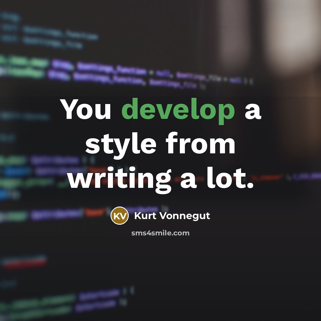 “You develop a style from writing a lot.” quote by Kurt Vonnegut