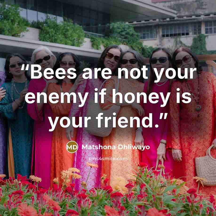 “Bees are not your enemy if honey is your friend.” quote by Matshona Dhliwayo