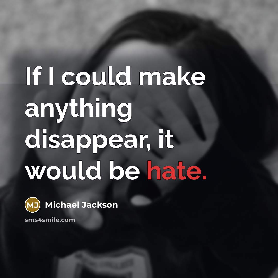 “If I could make anything disappear, it would be hate.” quote by Michael Jackson