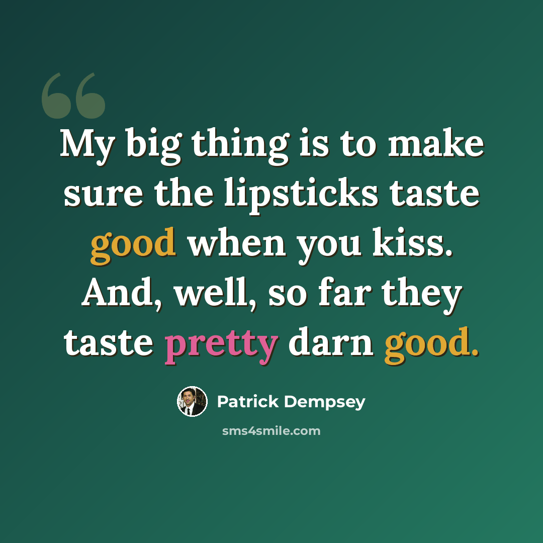 “My big thing is to make sure the lipsticks taste good when you kiss. And, well, so far they taste pretty darn good.” quote by Patrick Dempsey