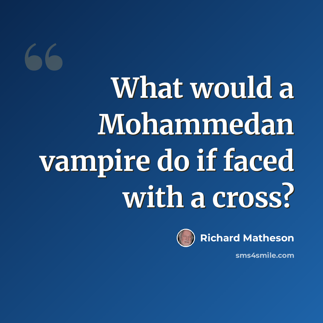 “What would a Mohammedan vampire do if faced with a cross?” quote by Richard Matheson