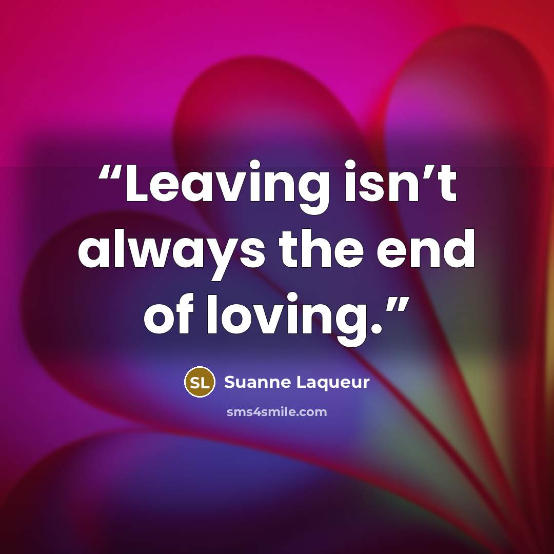 “Leaving isn’t always the end of loving.” quote by Suanne Laqueur