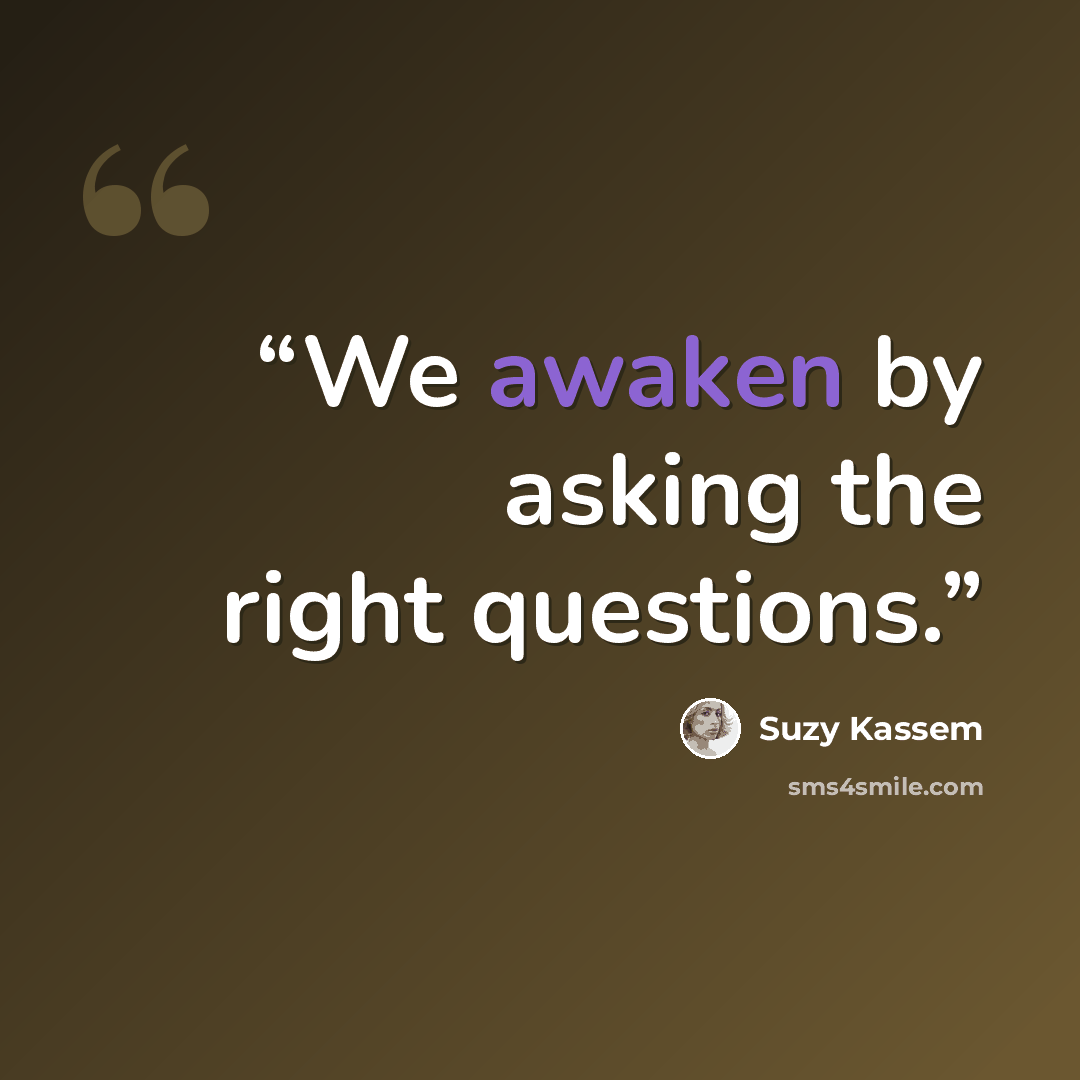 “We awaken by asking the right questions.” quote by Suzy Kassem