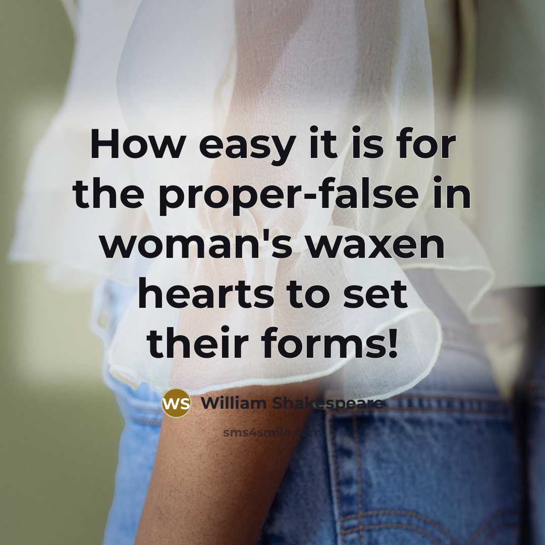 “How easy it is for the proper-false in woman's waxen hearts to set their forms!” quote by William Shakespeare