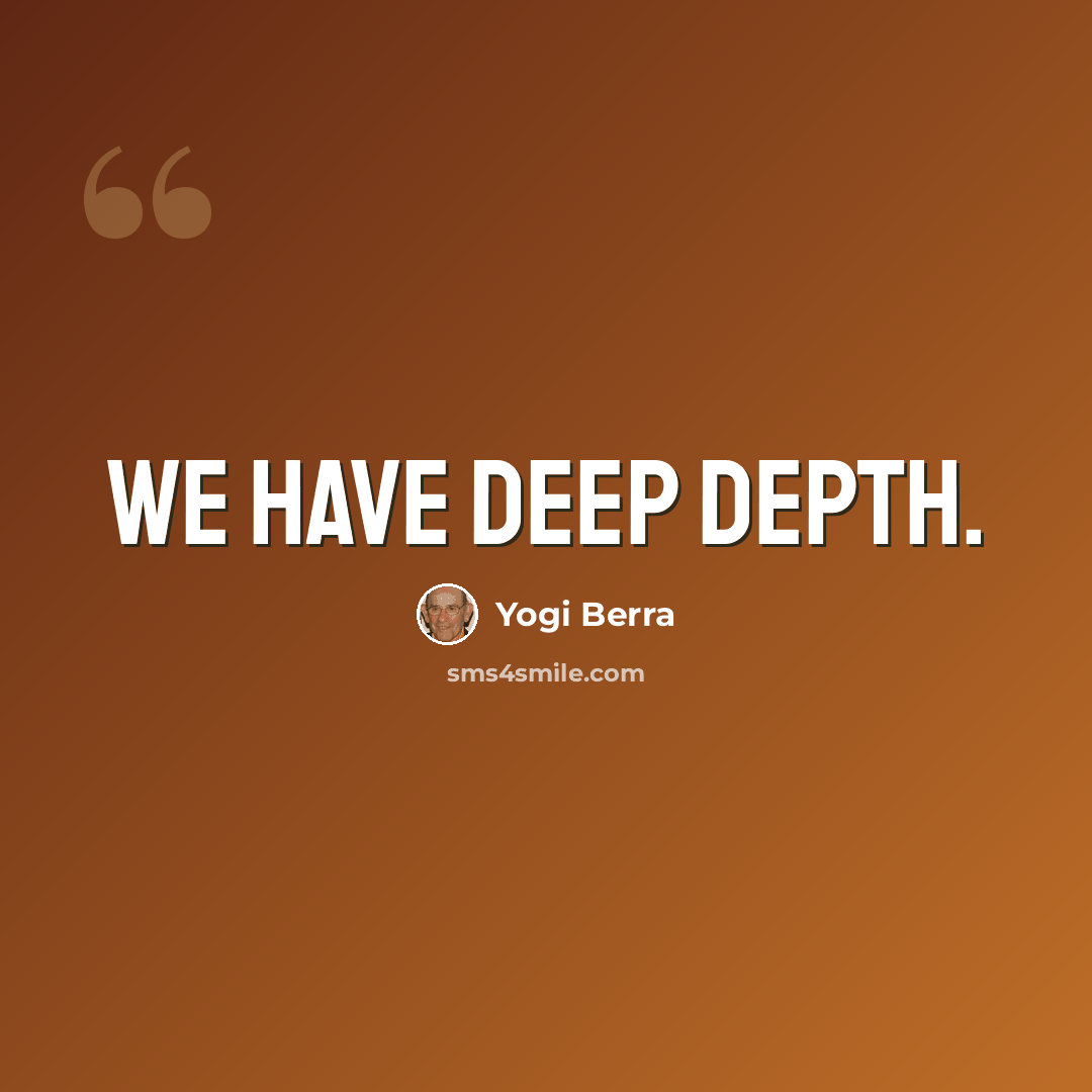 “We have deep depth.” quote by Yogi Berra