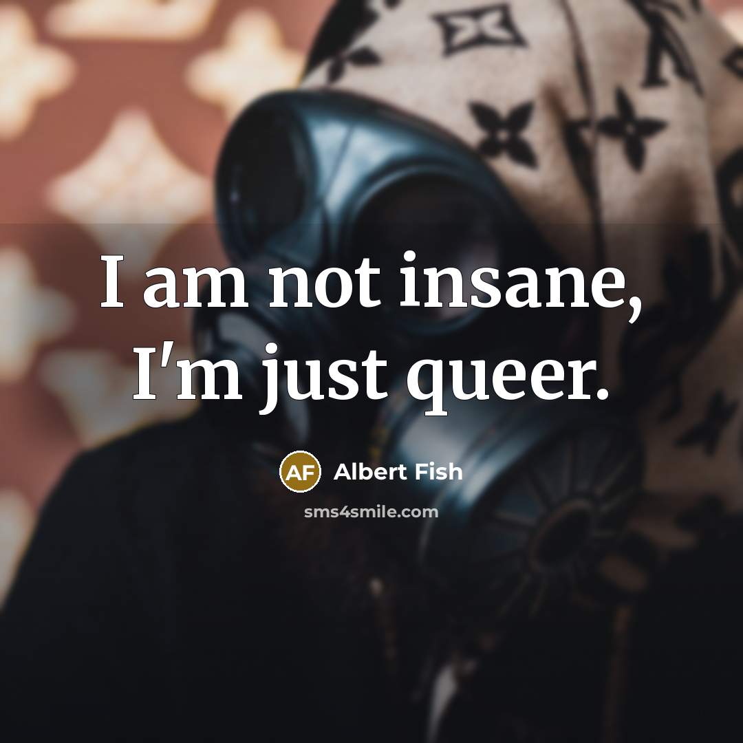 “I am not insane, I'm just queer.” quote by Albert Fish