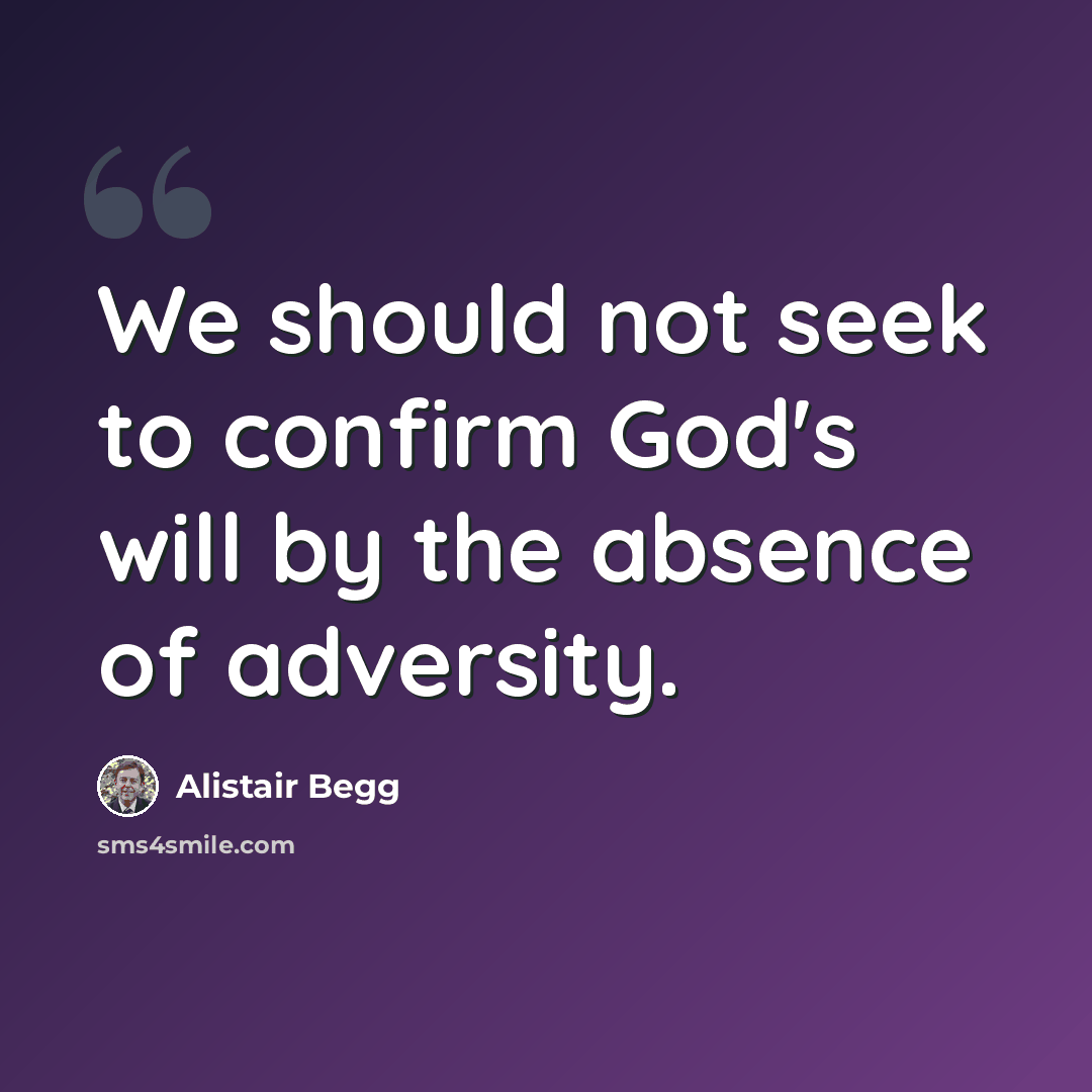 “We should not seek to confirm God's will by the absence of adversity.” quote by Alistair Begg