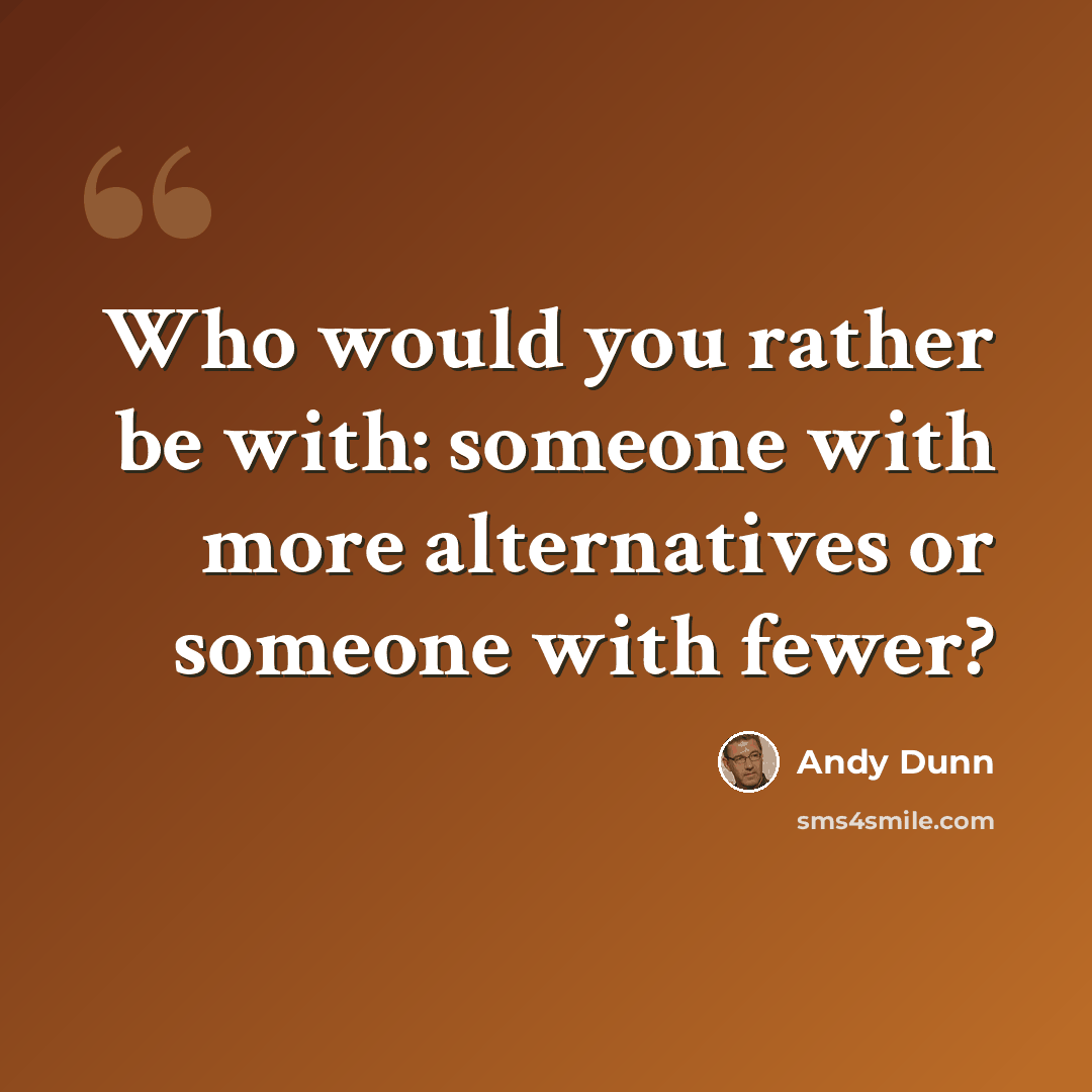 “Who would you rather be with: someone with more alternatives or someone with fewer?” quote by Andy Dunn
