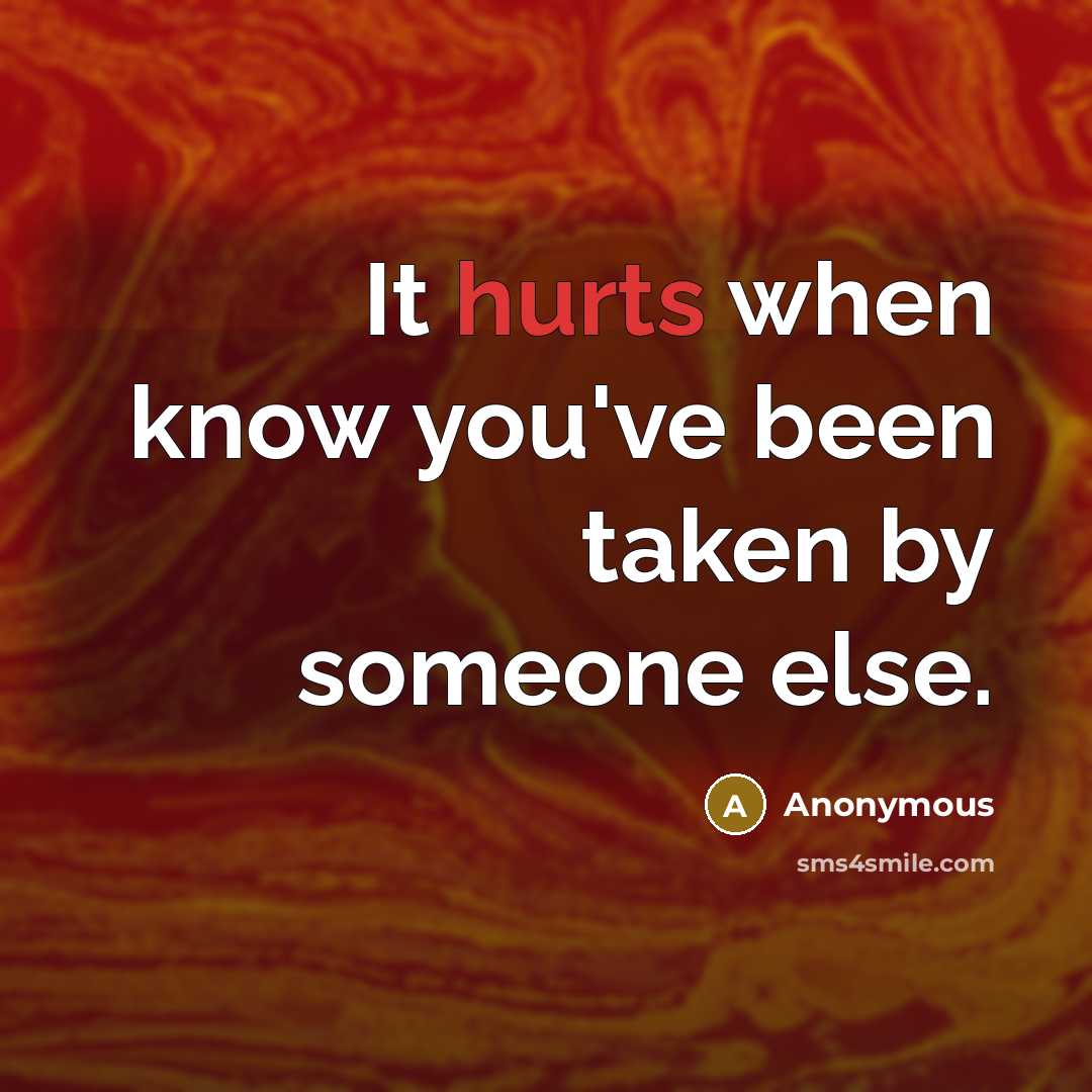 “It hurts when know you've been taken by someone else.” quote by Anonymous