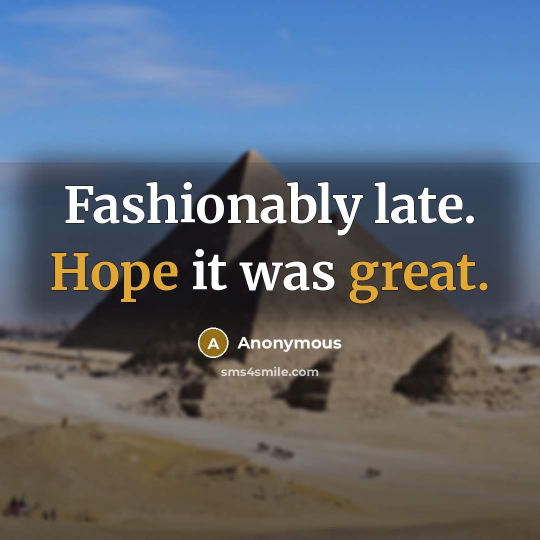 “Fashionably late. Hope it was great.” quote by Anonymous